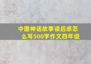 中国神话故事读后感怎么写500字作文四年级