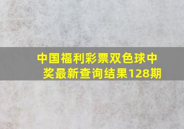 中国福利彩票双色球中奖最新查询结果128期