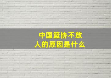 中国篮协不放人的原因是什么