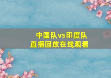 中国队vs印度队直播回放在线观看