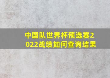 中国队世界杯预选赛2022战绩如何查询结果