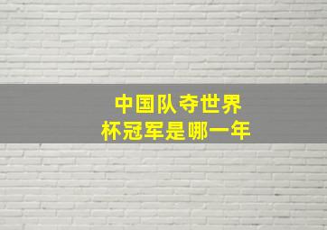 中国队夺世界杯冠军是哪一年