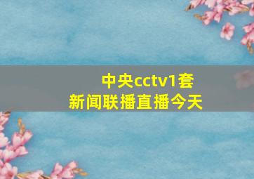 中央cctv1套新闻联播直播今天