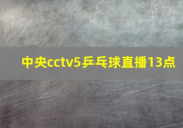 中央cctv5乒乓球直播13点