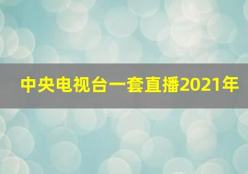 中央电视台一套直播2021年