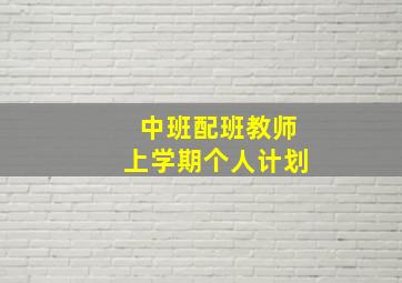 中班配班教师上学期个人计划