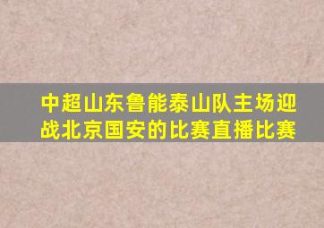 中超山东鲁能泰山队主场迎战北京国安的比赛直播比赛