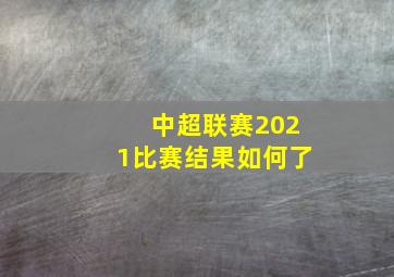 中超联赛2021比赛结果如何了