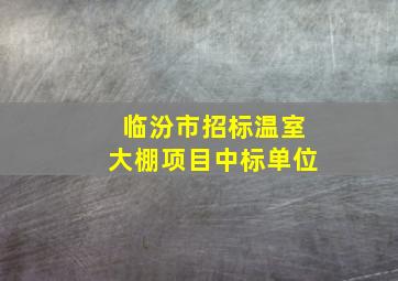 临汾市招标温室大棚项目中标单位