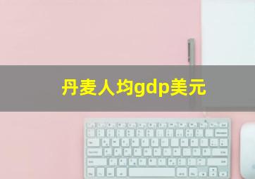 丹麦人均gdp美元