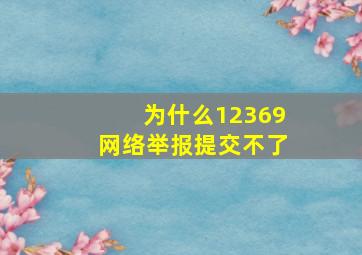 为什么12369网络举报提交不了