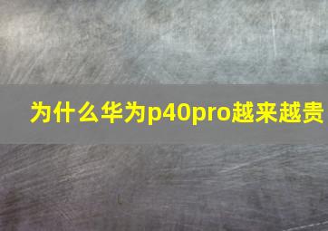 为什么华为p40pro越来越贵