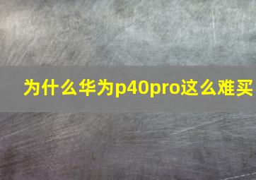 为什么华为p40pro这么难买