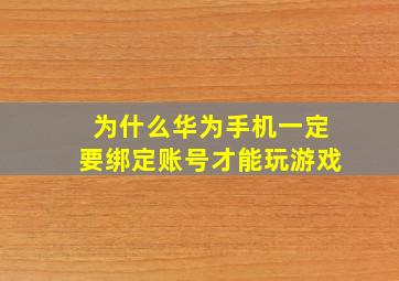 为什么华为手机一定要绑定账号才能玩游戏