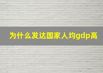 为什么发达国家人均gdp高