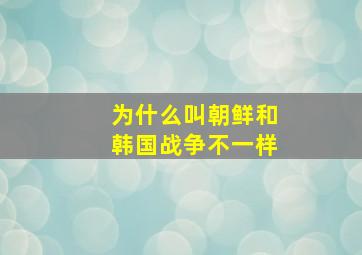 为什么叫朝鲜和韩国战争不一样