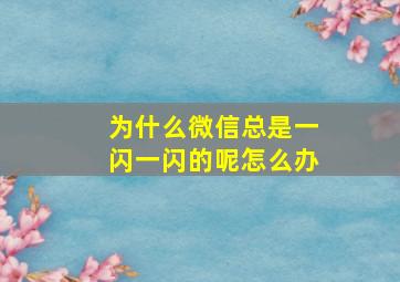 为什么微信总是一闪一闪的呢怎么办