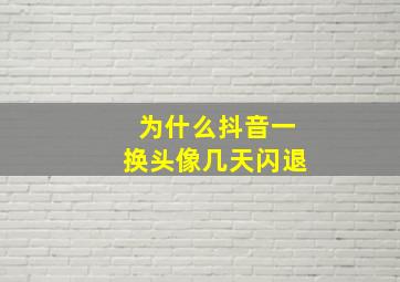 为什么抖音一换头像几天闪退