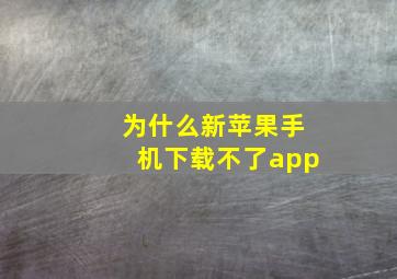 为什么新苹果手机下载不了app