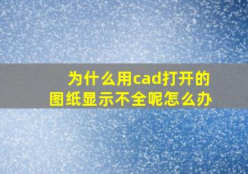 为什么用cad打开的图纸显示不全呢怎么办