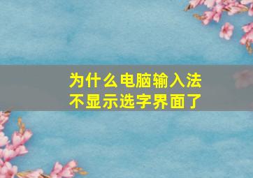 为什么电脑输入法不显示选字界面了