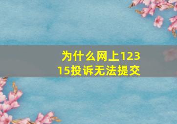 为什么网上12315投诉无法提交