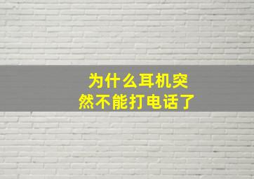 为什么耳机突然不能打电话了