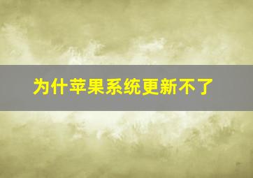 为什苹果系统更新不了