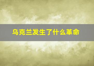 乌克兰发生了什么革命