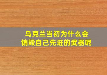 乌克兰当初为什么会销毁自己先进的武器呢