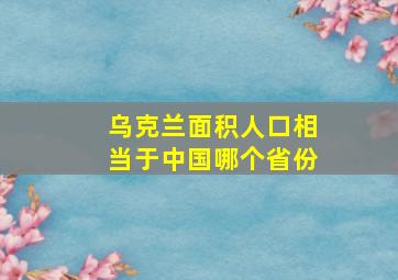 乌克兰面积人口相当于中国哪个省份