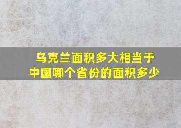 乌克兰面积多大相当于中国哪个省份的面积多少