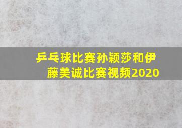 乒乓球比赛孙颖莎和伊藤美诚比赛视频2020