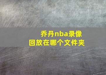 乔丹nba录像回放在哪个文件夹