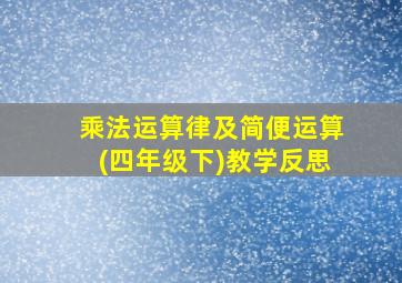 乘法运算律及简便运算(四年级下)教学反思