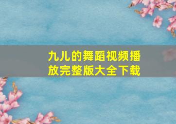 九儿的舞蹈视频播放完整版大全下载