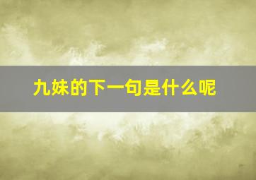 九妹的下一句是什么呢