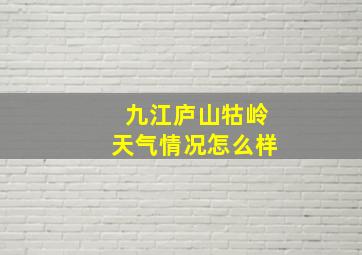 九江庐山牯岭天气情况怎么样