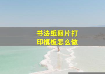 书法纸图片打印模板怎么做