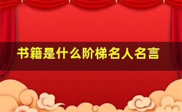 书籍是什么阶梯名人名言