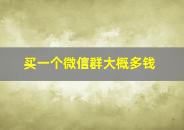 买一个微信群大概多钱