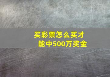 买彩票怎么买才能中500万奖金