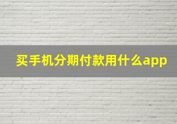 买手机分期付款用什么app