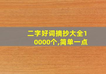 二字好词摘抄大全10000个,简单一点