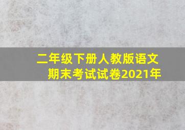 二年级下册人教版语文期末考试试卷2021年