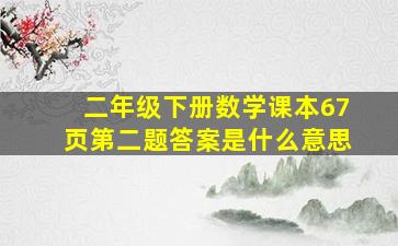 二年级下册数学课本67页第二题答案是什么意思