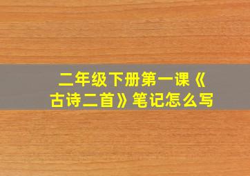 二年级下册第一课《古诗二首》笔记怎么写