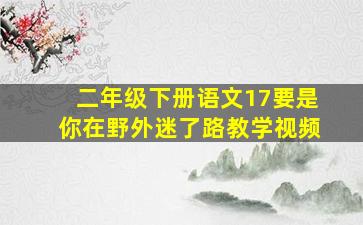 二年级下册语文17要是你在野外迷了路教学视频