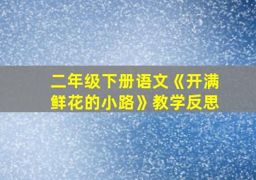 二年级下册语文《开满鲜花的小路》教学反思