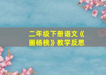 二年级下册语文《画杨桃》教学反思